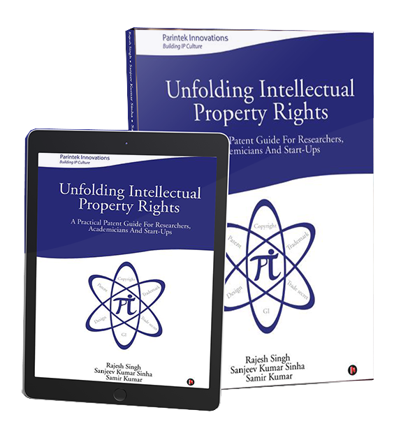 Unfolding Intellectual Property Rights : A Practical Patent Guide for Researchers, Academicians and start-ups 